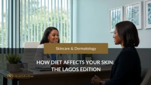 Skincare and dermatology consultation on how diet affects your skin in Lagos.